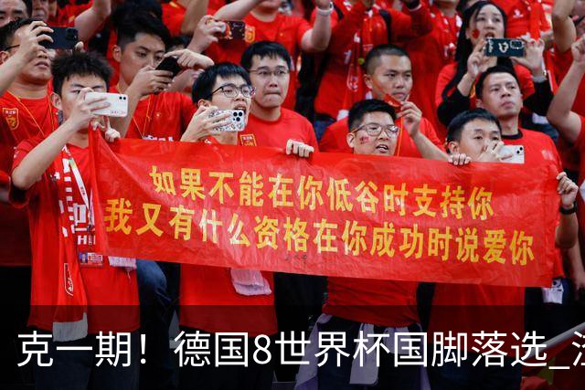 克一期！德国8世界杯国脚落选 渣叔：把这面旗赢回来